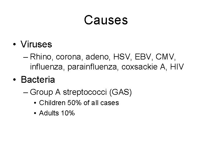 Causes • Viruses – Rhino, corona, adeno, HSV, EBV, CMV, influenza, parainfluenza, coxsackie A,