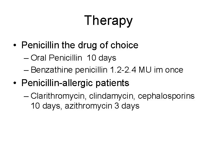 Therapy • Penicillin the drug of choice – Oral Penicillin 10 days – Benzathine