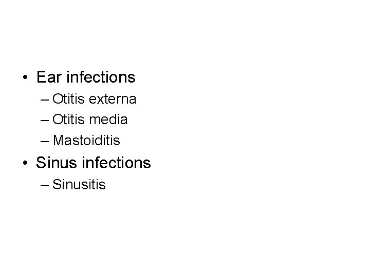  • Ear infections – Otitis externa – Otitis media – Mastoiditis • Sinus