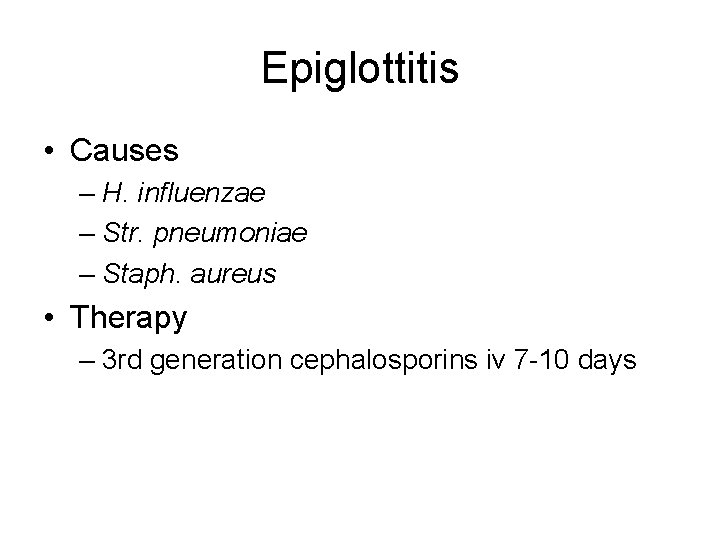 Epiglottitis • Causes – H. influenzae – Str. pneumoniae – Staph. aureus • Therapy