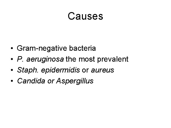 Causes • • Gram-negative bacteria P. aeruginosa the most prevalent Staph. epidermidis or aureus