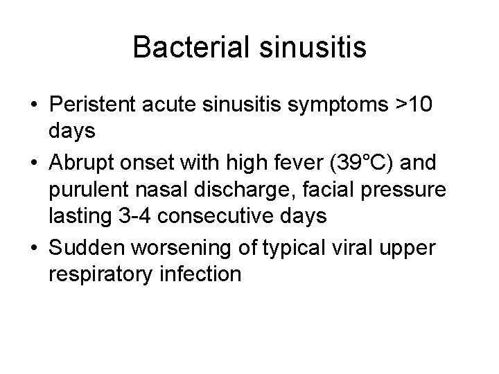 Bacterial sinusitis • Peristent acute sinusitis symptoms >10 days • Abrupt onset with high