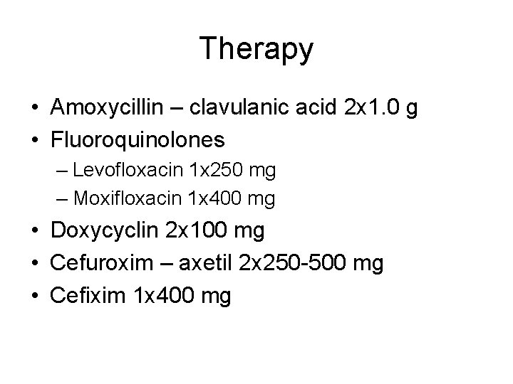 Therapy • Amoxycillin – clavulanic acid 2 x 1. 0 g • Fluoroquinolones –