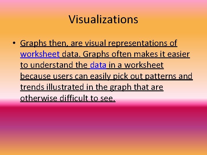 Visualizations • Graphs then, are visual representations of worksheet data. Graphs often makes it