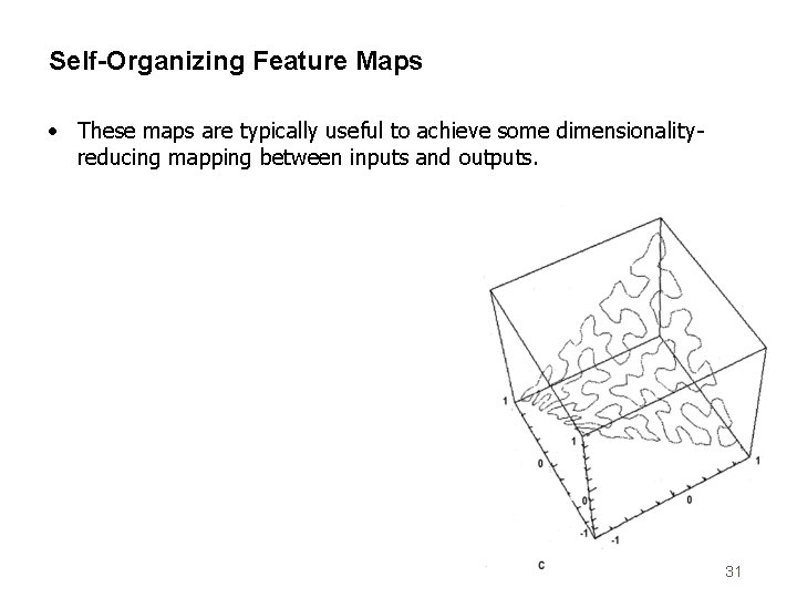 Self-Organizing Feature Maps • These maps are typically useful to achieve some dimensionalityreducing mapping