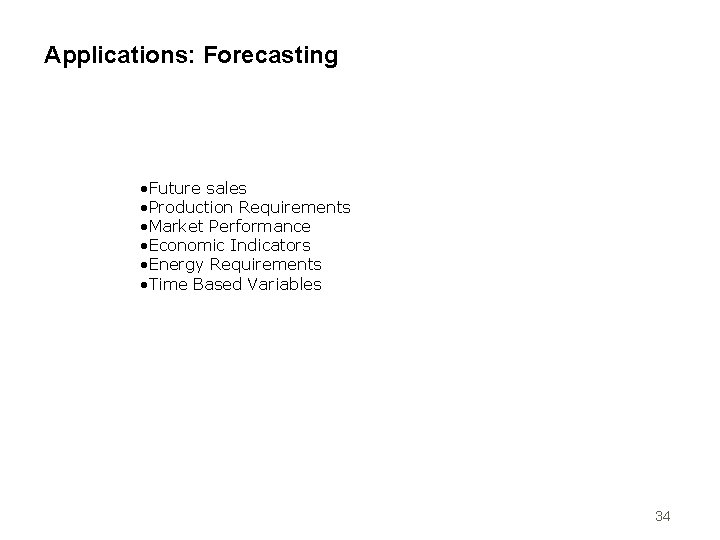 Applications: Forecasting • Future sales • Production Requirements • Market Performance • Economic Indicators