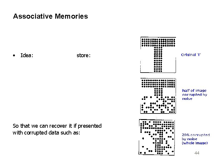 Associative Memories • Idea: store: So that we can recover it if presented with