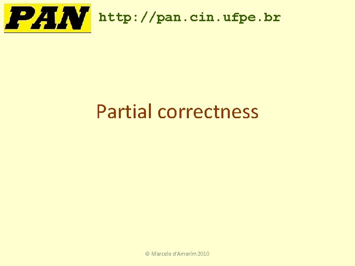 http: //pan. cin. ufpe. br Partial correctness © Marcelo d’Amorim 2010 