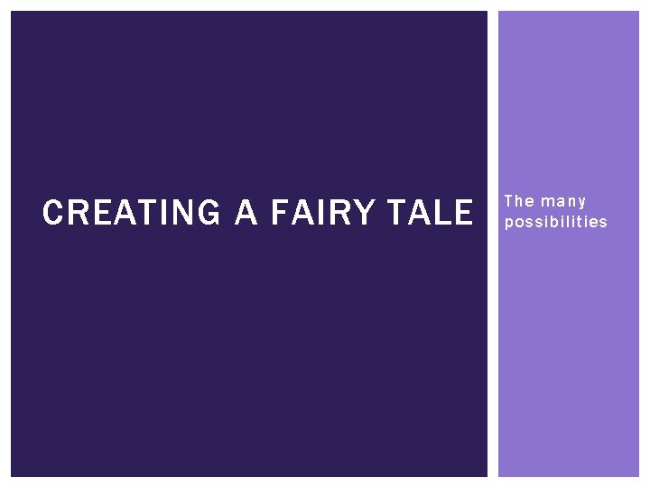 CREATING A FAIRY TALE The many possibilities 