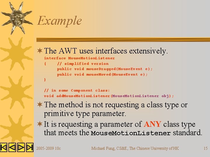 Example ¬ The AWT uses interfaces extensively. interface Mouse. Motion. Listener { // simplified Example ¬ The AWT uses interfaces extensively. interface Mouse. Motion. Listener { // simplified