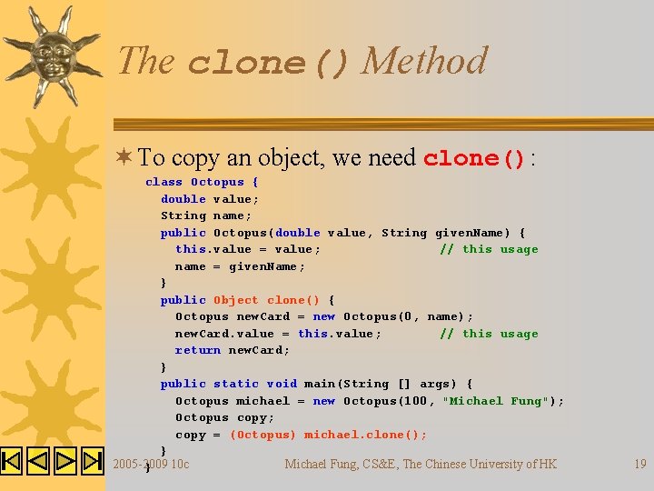 The clone() Method ¬ To copy an object, we need clone(): class Octopus { The clone() Method ¬ To copy an object, we need clone(): class Octopus {