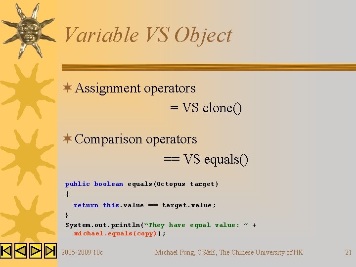 Variable VS Object ¬ Assignment operators = VS clone() ¬ Comparison operators == VS Variable VS Object ¬ Assignment operators = VS clone() ¬ Comparison operators == VS