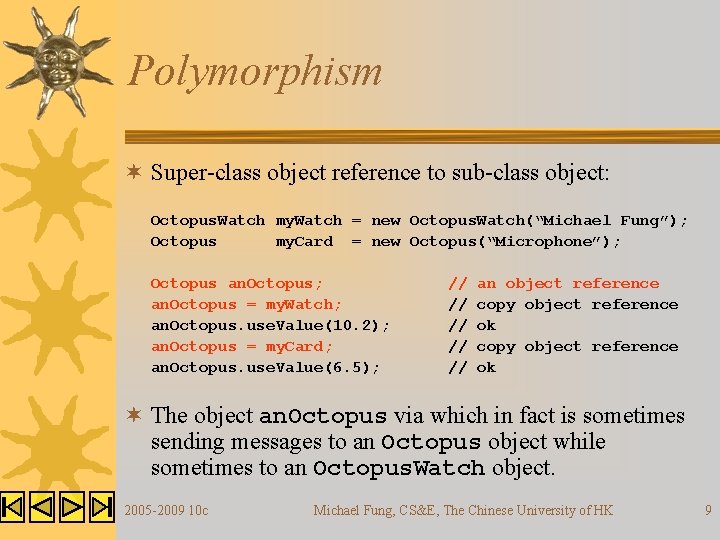 Polymorphism ¬ Super-class object reference to sub-class object: Octopus. Watch my. Watch = new Polymorphism ¬ Super-class object reference to sub-class object: Octopus. Watch my. Watch = new
