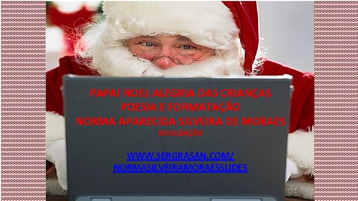 PAPAI NOEL ALEGRIA DAS CRIANÇAS POESIA E FORMATAÇÃO NORMA APARECIDA SILVEIRA DE MORAES DIVULGAÇÃO