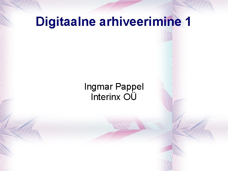 Digitaalne arhiveerimine 1 Ingmar Pappel Interinx OÜ 