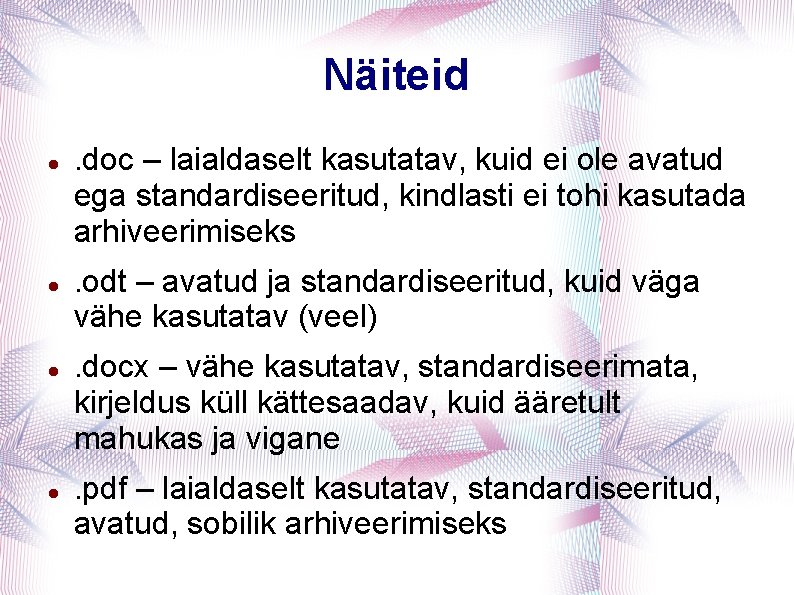 Näiteid . doc – laialdaselt kasutatav, kuid ei ole avatud ega standardiseeritud, kindlasti ei