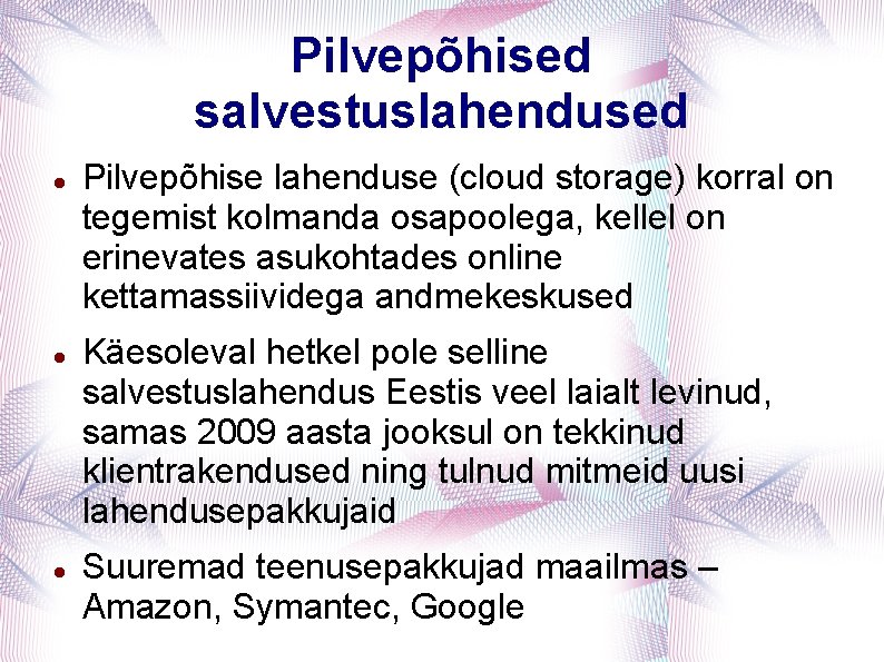 Pilvepõhised salvestuslahendused Pilvepõhise lahenduse (cloud storage) korral on tegemist kolmanda osapoolega, kellel on erinevates