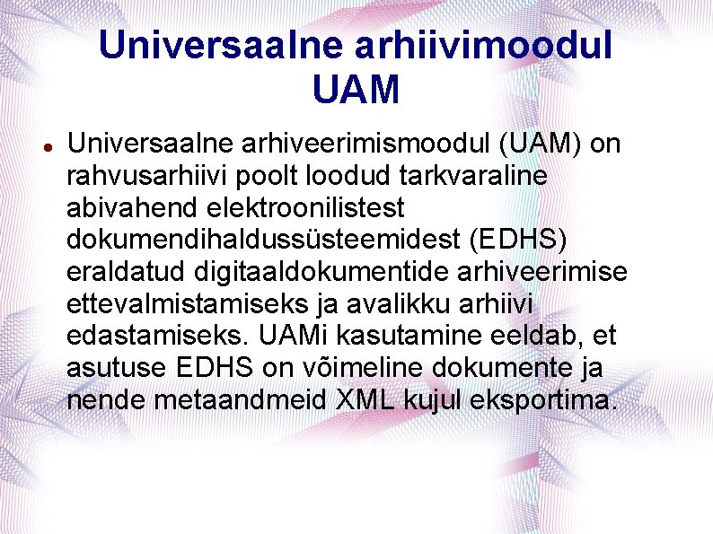 Universaalne arhiivimoodul UAM Universaalne arhiveerimismoodul (UAM) on rahvusarhiivi poolt loodud tarkvaraline abivahend elektroonilistest dokumendihaldussüsteemidest