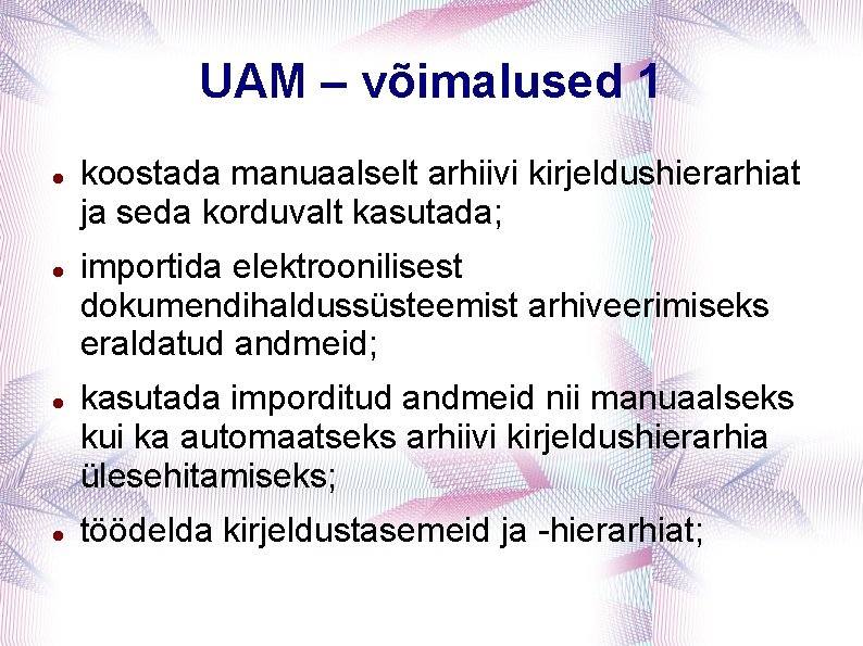 UAM – võimalused 1 koostada manuaalselt arhiivi kirjeldushierarhiat ja seda korduvalt kasutada; importida elektroonilisest