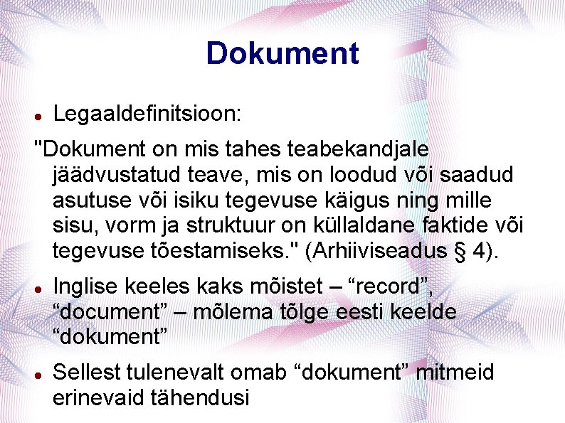 Dokument Legaaldefinitsioon: "Dokument on mis tahes teabekandjale jäädvustatud teave, mis on loodud või saadud