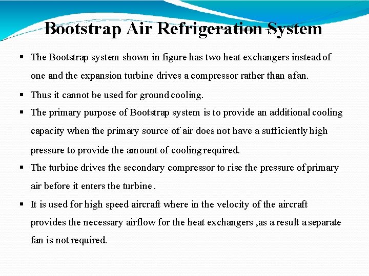 Bootstrap Air Refrigeration System The Bootstrap system shown in figure has two heat exchangers