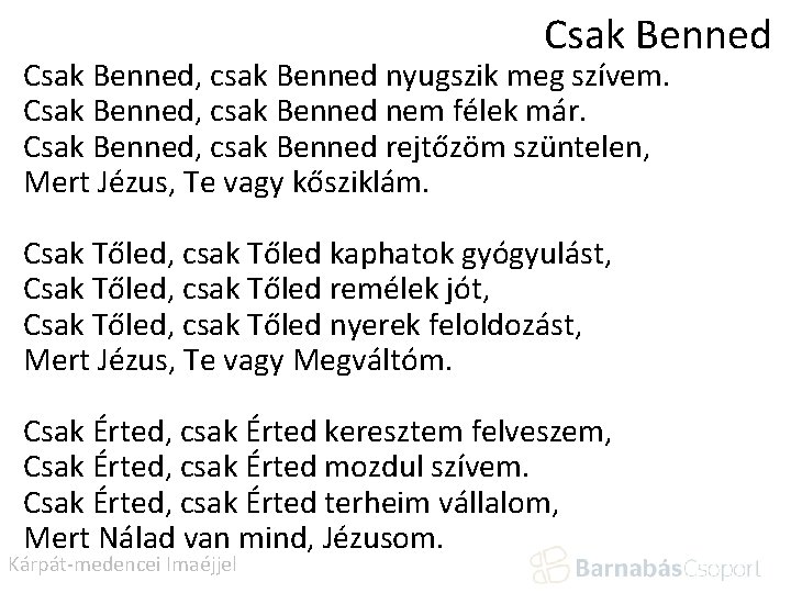 Csak Benned, csak Benned nyugszik meg szívem. Csak Benned, csak Benned nem félek már.