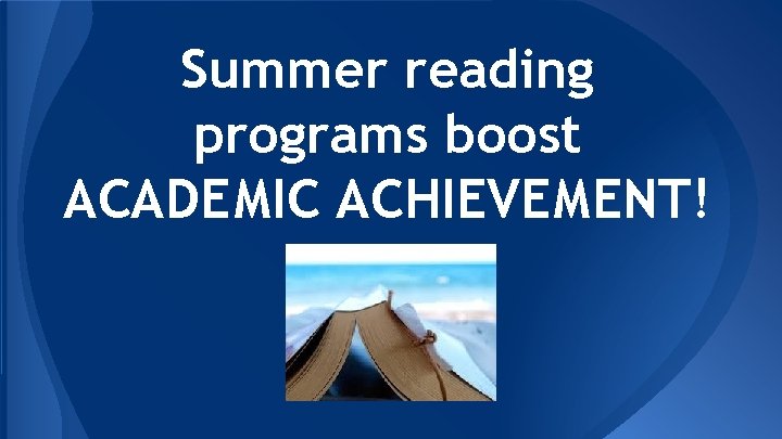 Summer reading programs boost ACADEMIC ACHIEVEMENT! 