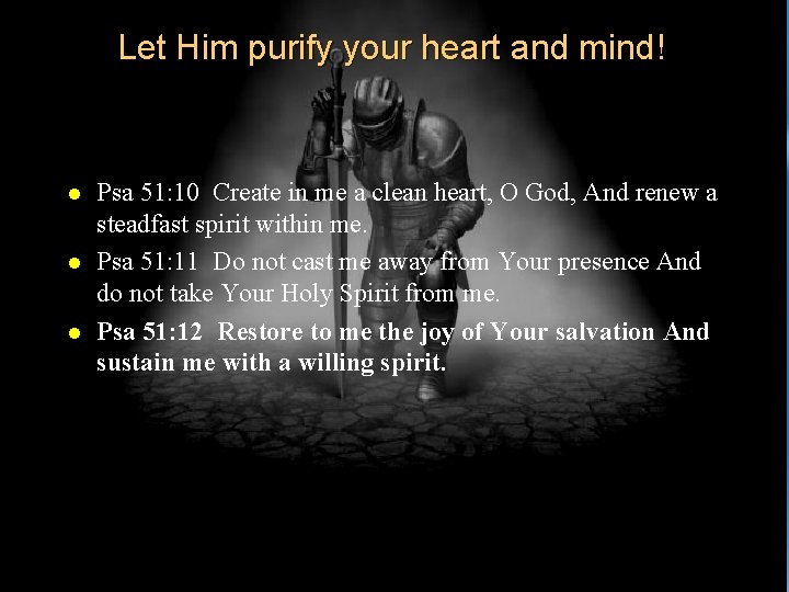 Let Him purify your heart and mind! l l l Psa 51: 10 Create