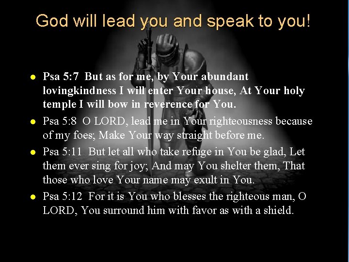God will lead you and speak to you! l l Psa 5: 7 But