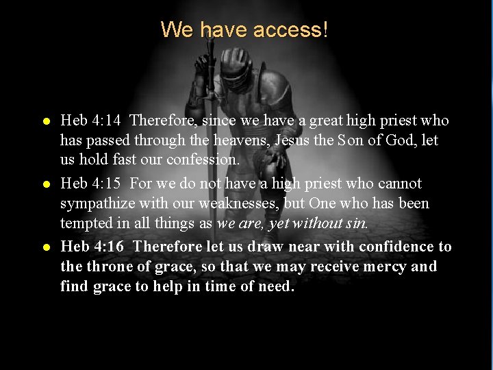 We have access! l l l Heb 4: 14 Therefore, since we have a