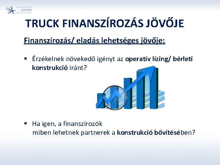 TRUCK FINANSZÍROZÁS JÖVŐJE Finanszírozás/ eladás lehetséges jövője: § Érzékelnek növekedő igényt az operatív lízing/