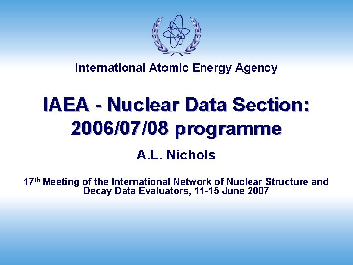 International Atomic Energy Agency IAEA - Nuclear Data Section: 2006/07/08 programme A. L. Nichols