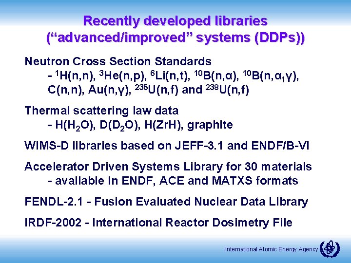 Recently developed libraries (“advanced/improved” systems (DDPs)) Neutron Cross Section Standards - 1 H(n, n), Recently developed libraries (“advanced/improved” systems (DDPs)) Neutron Cross Section Standards - 1 H(n, n),