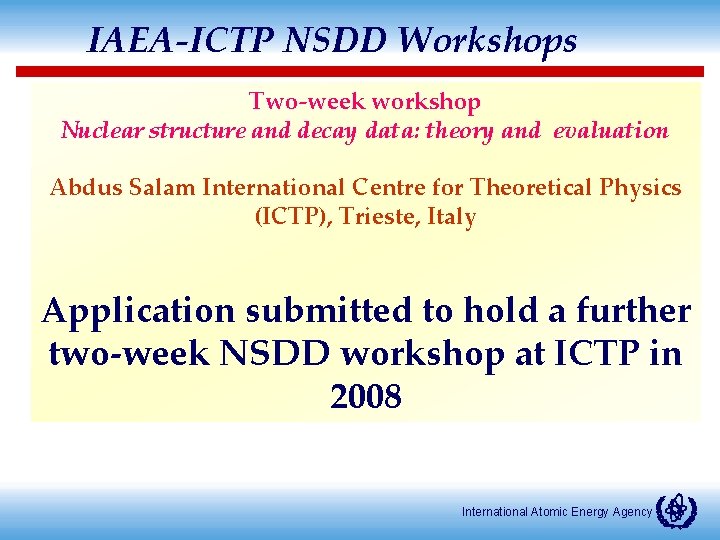 IAEA-ICTP NSDD Workshops Two-week workshop Nuclear structure and decay data: theory and evaluation Abdus