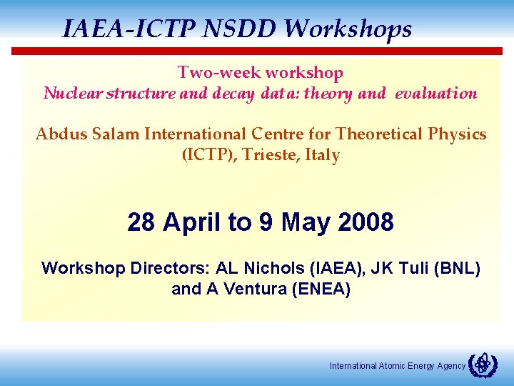 IAEA-ICTP NSDD Workshops Two-week workshop Nuclear structure and decay data: theory and evaluation Abdus