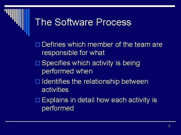 The Software Process o Defines which member of the team are responsible for what
