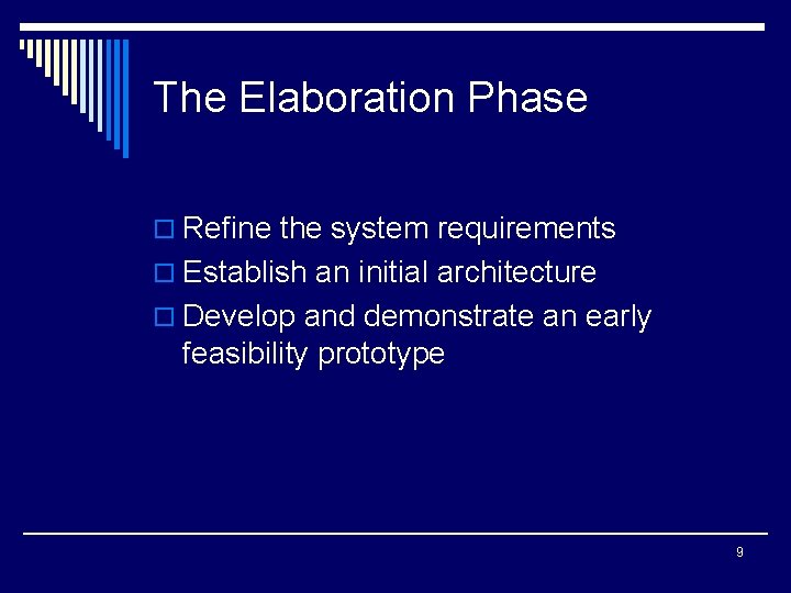 The Elaboration Phase o Refine the system requirements o Establish an initial architecture o