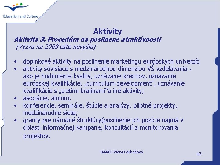 Aktivity Aktivita 3. Procedúra na posilnene atraktívnosti (Výzva na 2009 ešte nevyšla) • • Aktivity Aktivita 3. Procedúra na posilnene atraktívnosti (Výzva na 2009 ešte nevyšla) • •