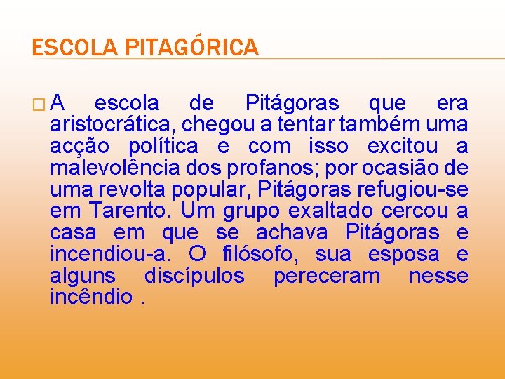 ESCOLA PITAGÓRICA �A escola de Pitágoras que era aristocrática, chegou a tentar também uma