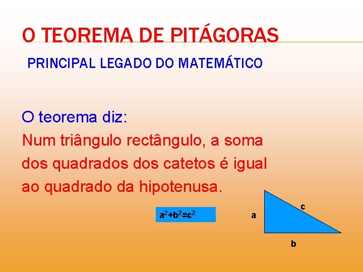 O TEOREMA DE PITÁGORAS PRINCIPAL LEGADO DO MATEMÁTICO O teorema diz: Num triângulo rectângulo,