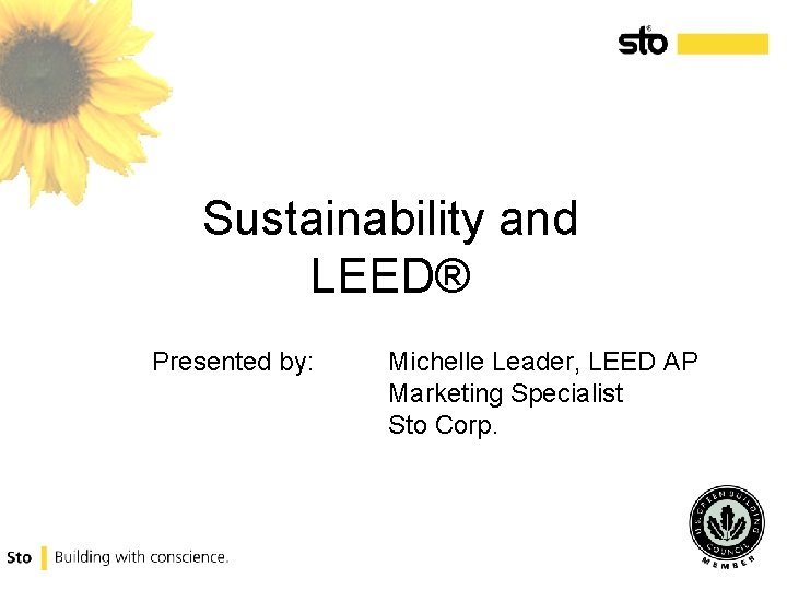 Sustainability and LEED® Presented by: Michelle Leader, LEED AP Marketing Specialist Sto Corp. 