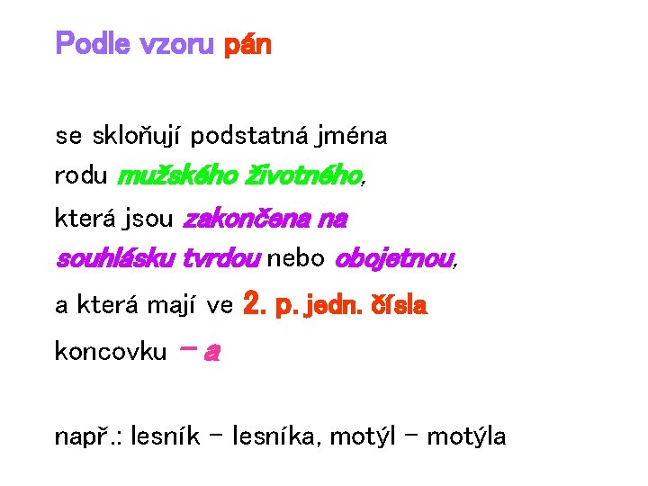 Podle vzoru pán se skloňují podstatná jména rodu mužského životného, která jsou zakončena na