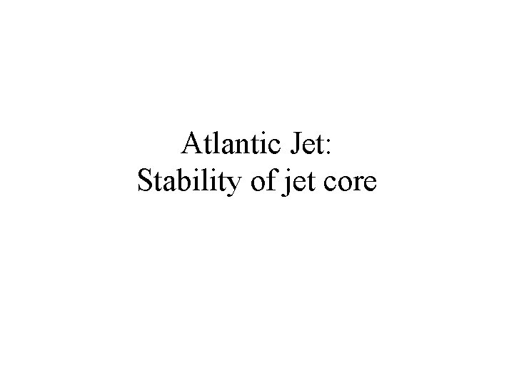 Atlantic Jet: Stability of jet core 