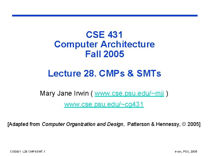 CSE 431 Computer Architecture Fall 2005 Lecture 28. CMPs & SMTs Mary Jane Irwin