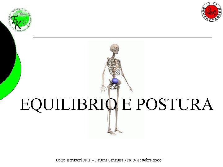 EQUILIBRIO E POSTURA Corso Istruttori SKIF – Pavone Canavese (To) 3 -4 ottobre 2009