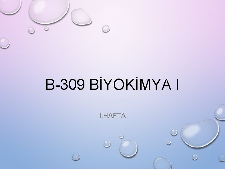 B-309 BİYOKİMYA I I. HAFTA 