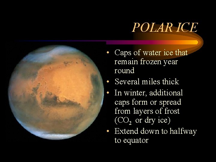 POLAR ICE • Caps of water ice that remain frozen year round • Several