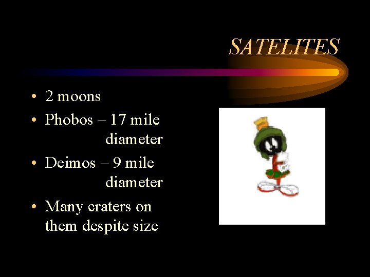 SATELITES • 2 moons • Phobos – 17 mile diameter • Deimos – 9