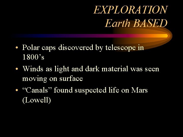 EXPLORATION Earth BASED • Polar caps discovered by telescope in 1800’s • Winds as