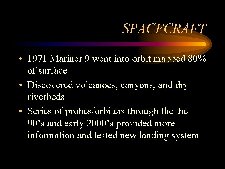 SPACECRAFT • 1971 Mariner 9 went into orbit mapped 80% of surface • Discovered